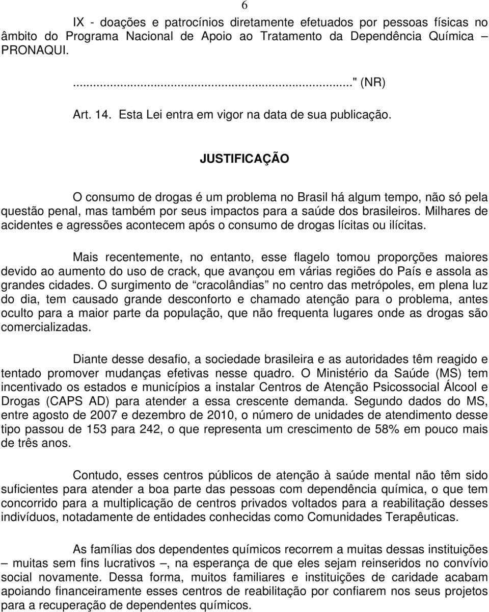 JUSTIFICAÇÃO O consumo de drogas é um problema no Brasil há algum tempo, não só pela questão penal, mas também por seus impactos para a saúde dos brasileiros.