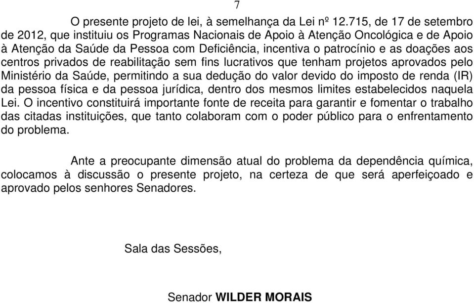 centros privados de reabilitação sem fins lucrativos que tenham projetos aprovados pelo Ministério da Saúde, permitindo a sua dedução do valor devido do imposto de renda (IR) da pessoa física e da