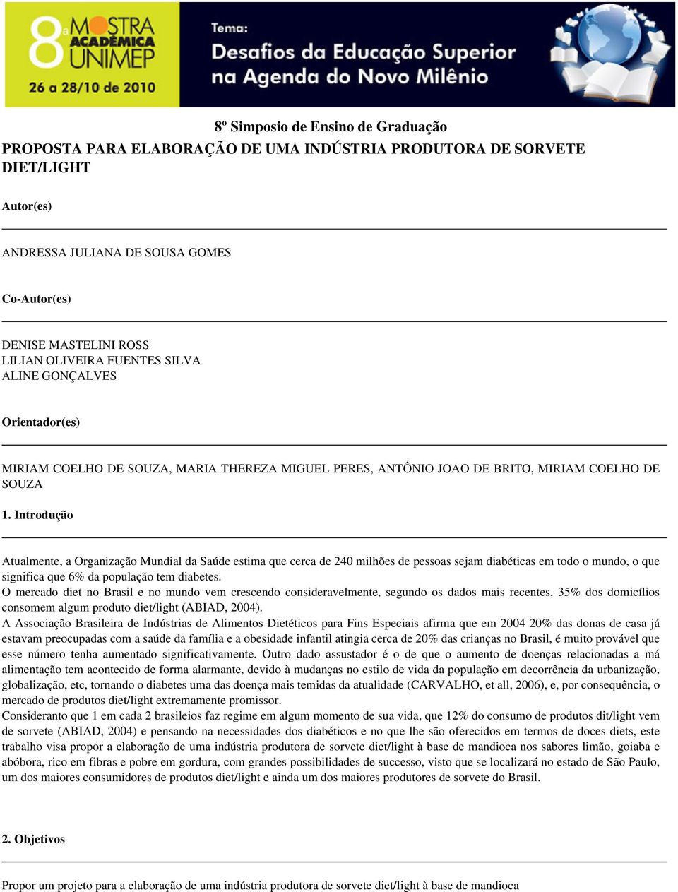 Introdução Atualmente, a Organização Mundial da Saúde estima que cerca de 240 milhões de pessoas sejam diabéticas em todo o mundo, o que significa que 6% da população tem diabetes.