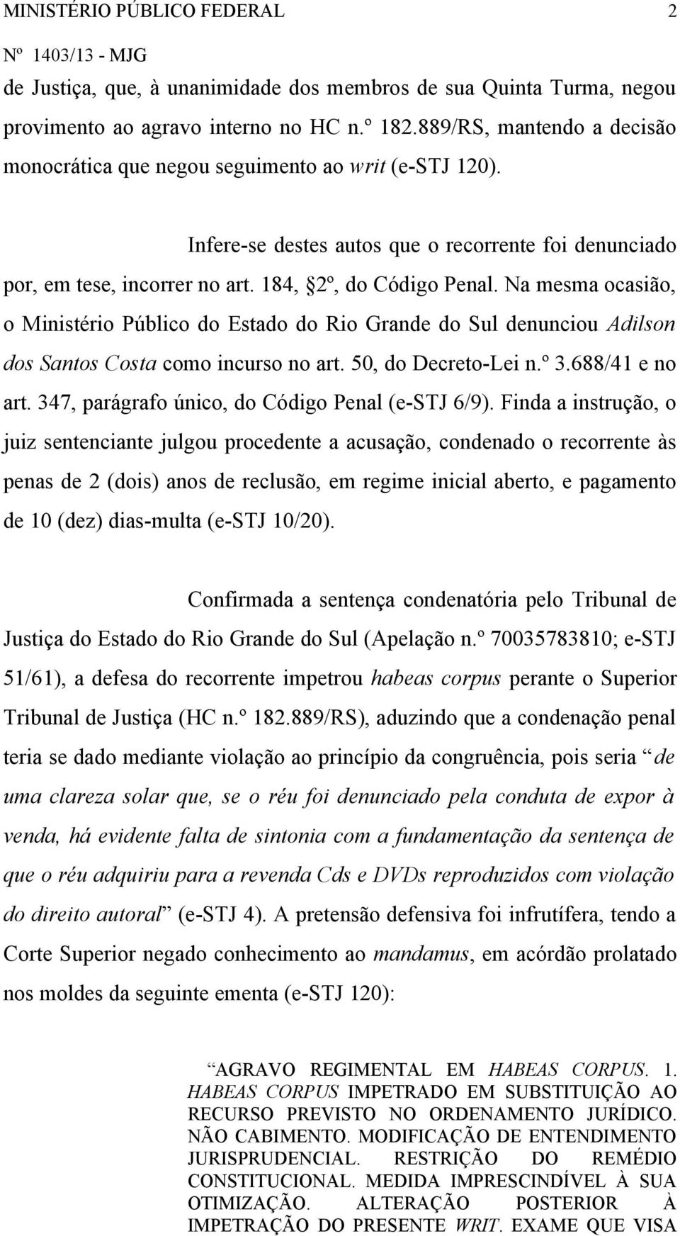Na mesma ocasião, o Ministério Público do Estado do Rio Grande do Sul denunciou Adilson dos Santos Costa como incurso no art. 50, do Decreto-Lei n.º 3.688/41 e no art.