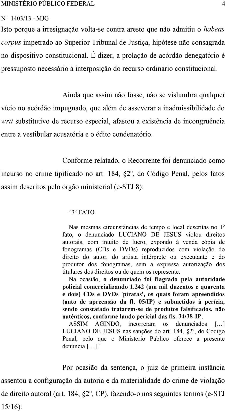 Ainda que assim não fosse, não se vislumbra qualquer vício no acórdão impugnado, que além de asseverar a inadmissibilidade do writ substitutivo de recurso especial, afastou a existência de