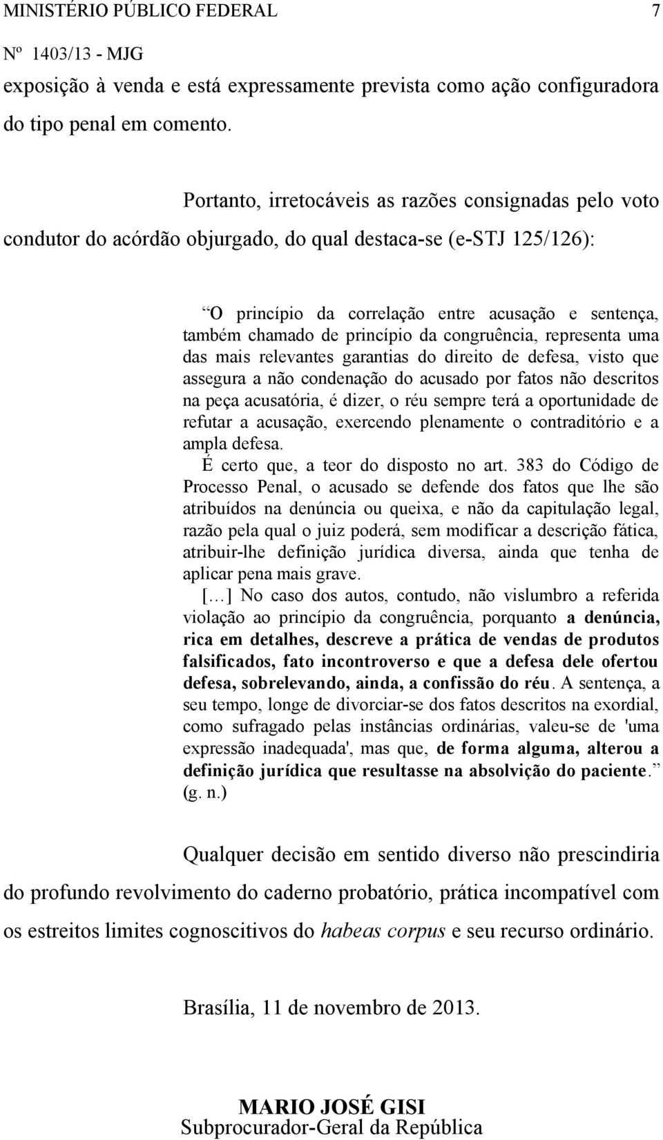 princípio da congruência, representa uma das mais relevantes garantias do direito de defesa, visto que assegura a não condenação do acusado por fatos não descritos na peça acusatória, é dizer, o réu