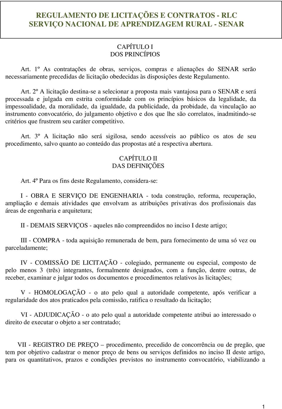 2º A licitação destina-se a selecionar a proposta mais vantajosa para o SENAR e será processada e julgada em estrita conformidade com os princípios básicos da legalidade, da impessoalidade, da