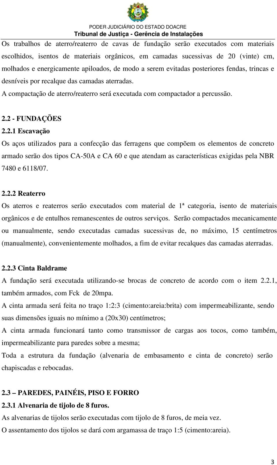 2 - FUNDAÇÕES 2.2.1 Escavação Os aços utilizados para a confecção das ferragens que compõem os elementos de concreto armado serão dos tipos CA-50A e CA 60 e que atendam as características exigidas