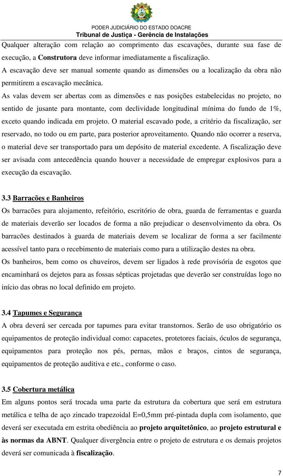 As valas devem ser abertas com as dimensões e nas posições estabelecidas no projeto, no sentido de jusante para montante, com declividade longitudinal mínima do fundo de 1%, exceto quando indicada em