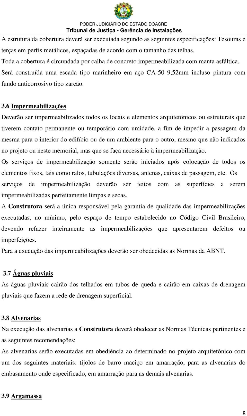 Será construída uma escada tipo marinheiro em aço CA-50 9,52mm incluso pintura com fundo anticorrosivo tipo zarcão. 3.