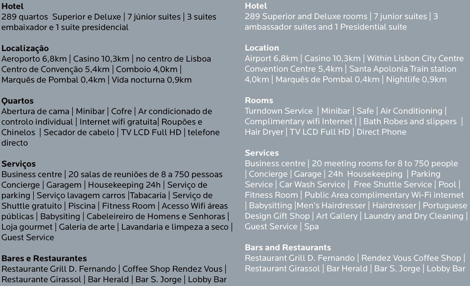 telefone directo Serviços Business centre 20 salas de reuniões de 8 a 750 pessoas Concierge Garagem Housekeeping 24h Serviço de parking Serviço lavagem carros Tabacaria Serviço de Shuttle gratuito