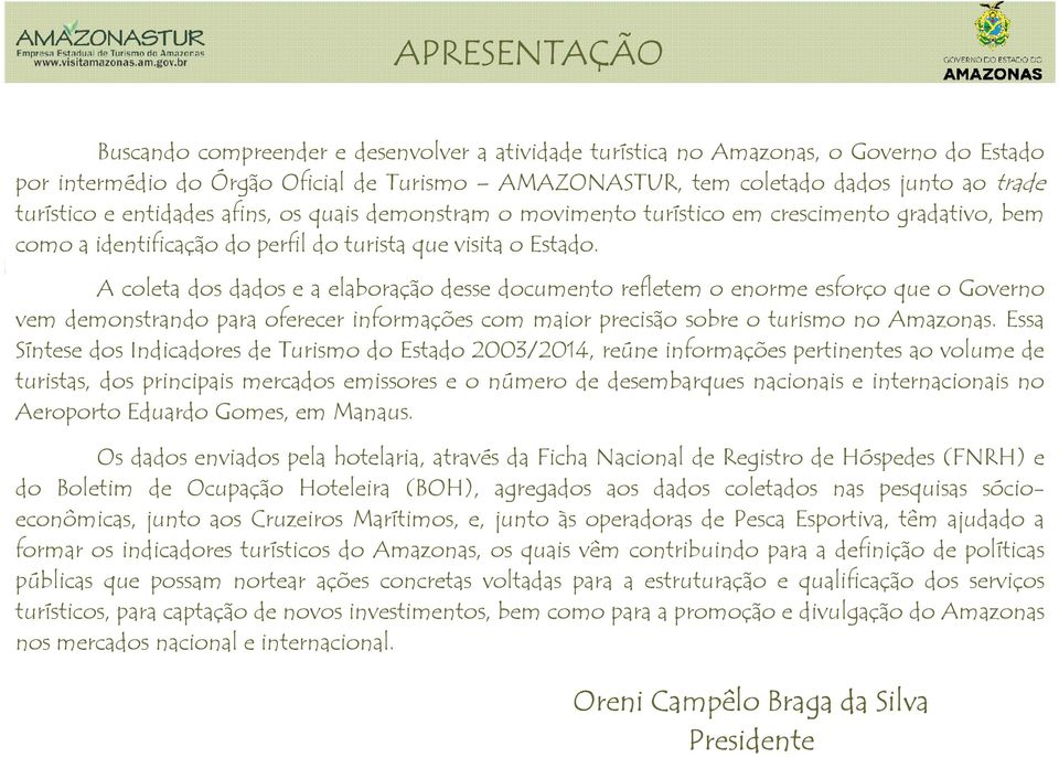 A coleta dos dados e a elaboração desse documento refletem o enorme esforço que o Governo vem demonstrando para oferecer informações com maior precisão sobre o turismo no Amazonas.