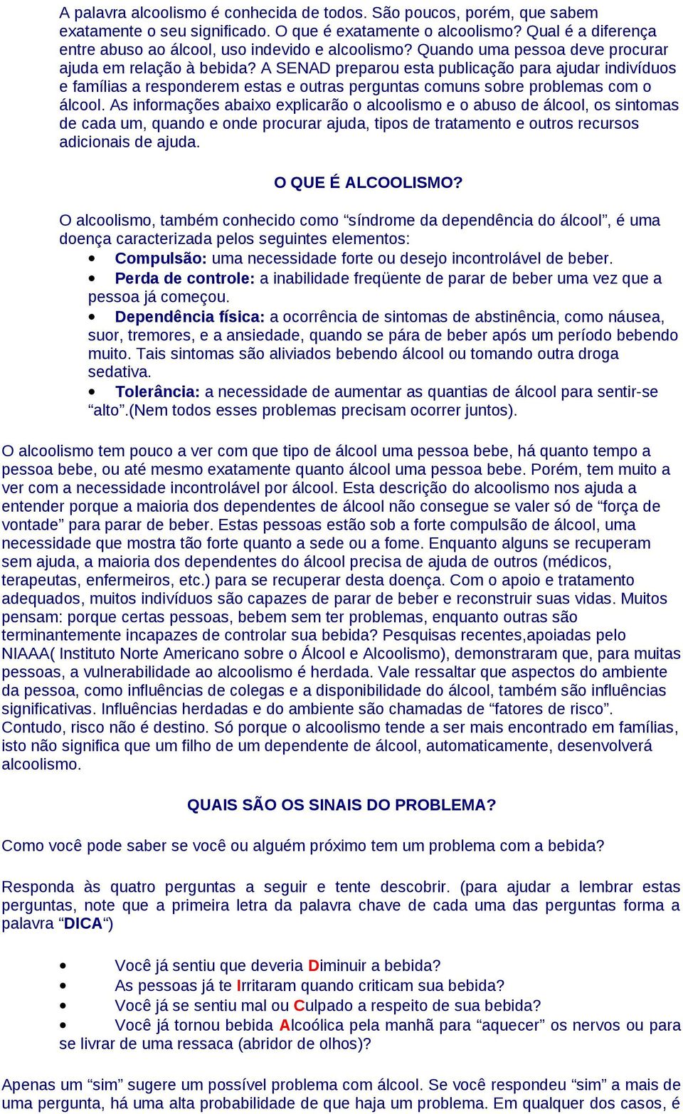 A SENAD preparou esta publicação para ajudar indivíduos e famílias a responderem estas e outras perguntas comuns sobre problemas com o álcool.