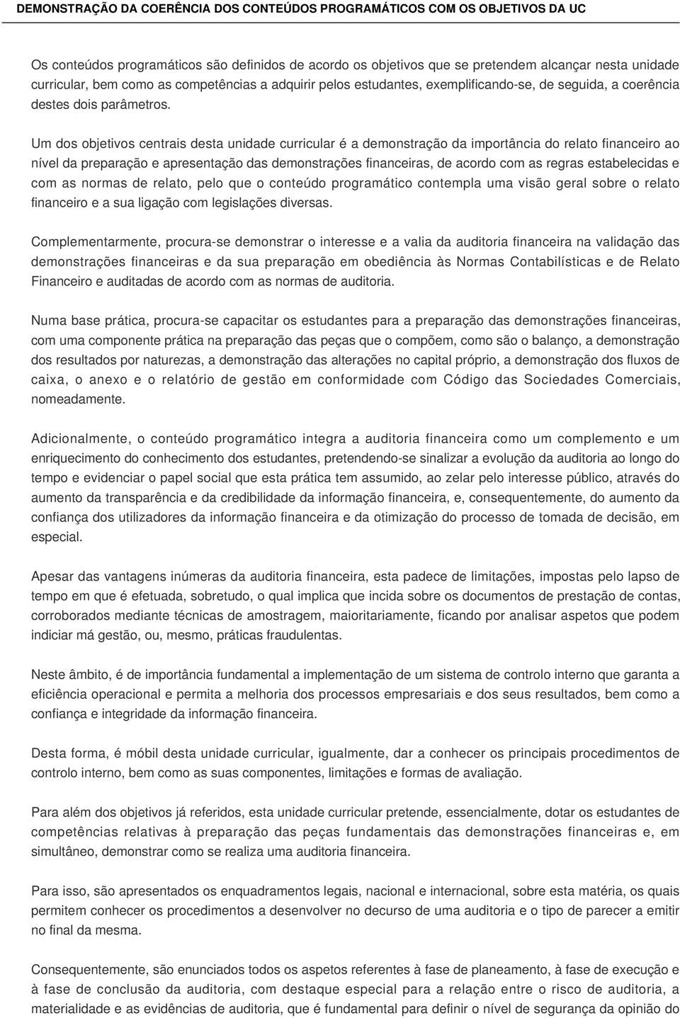 Um dos objetivos centrais desta unidade curricular é a demonstração da importância do relato financeiro ao nível da preparação e apresentação das demonstrações financeiras, de acordo com as regras