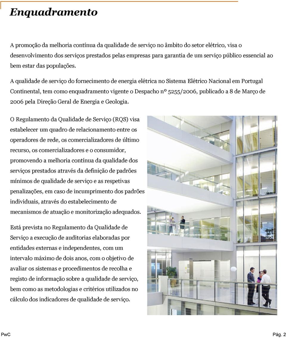 A qualidade de serviço do fornecimento de energia elétrica no Sistema Elétrico Nacional em Portugal Continental, tem como enquadramento vigente o Despacho nº 5255/2006, publicado a 8 de Março de 2006