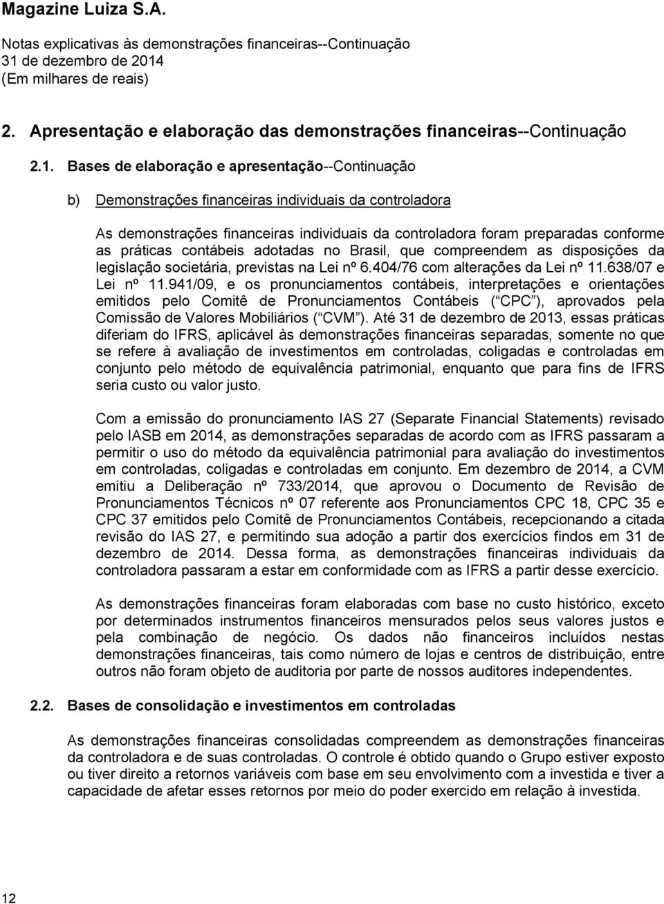 contábeis adotadas no Brasil, que compreendem as disposições da legislação societária, previstas na Lei nº 6.404/76 com alterações da Lei nº 11.638/07 e Lei nº 11.