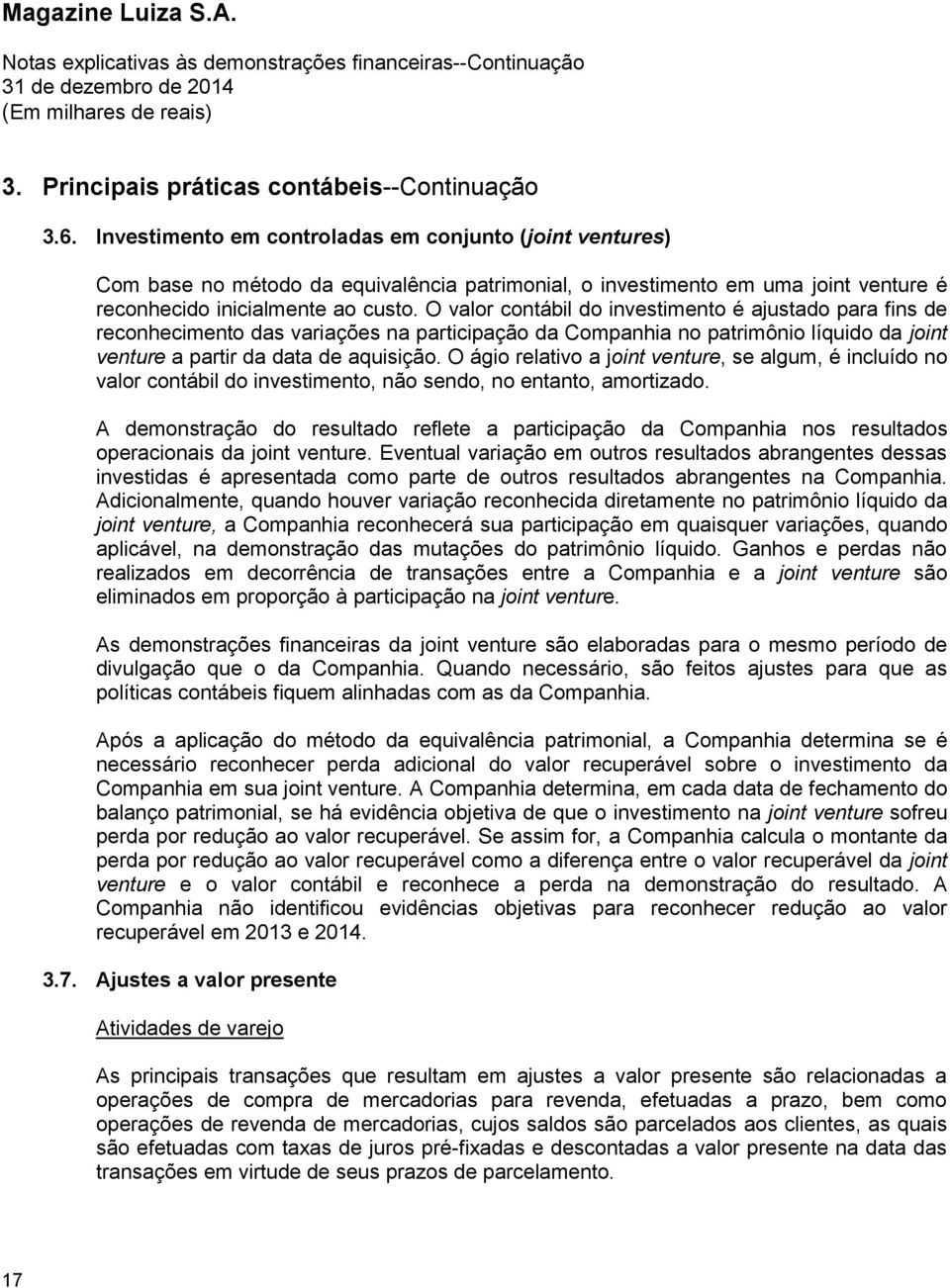 O valor contábil do investimento é ajustado para fins de reconhecimento das variações na participação da Companhia no patrimônio líquido da joint venture a partir da data de aquisição.