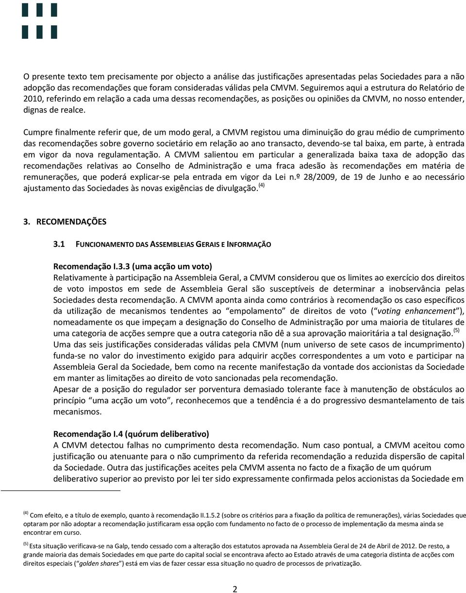 Cumpre finalmente referir que, de um modo geral, a CMVM registou uma diminuição do grau médio de cumprimento das recomendações sobre governo societário em relação ao ano transacto, devendo-se tal