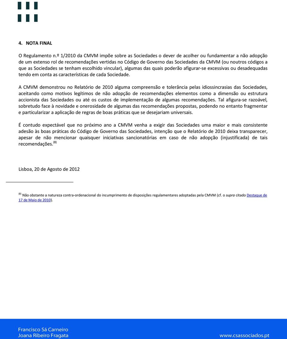 a que as Sociedades se tenham escolhido vincular), algumas das quais poderão afigurar-se excessivas ou desadequadas tendo em conta as características de cada Sociedade.