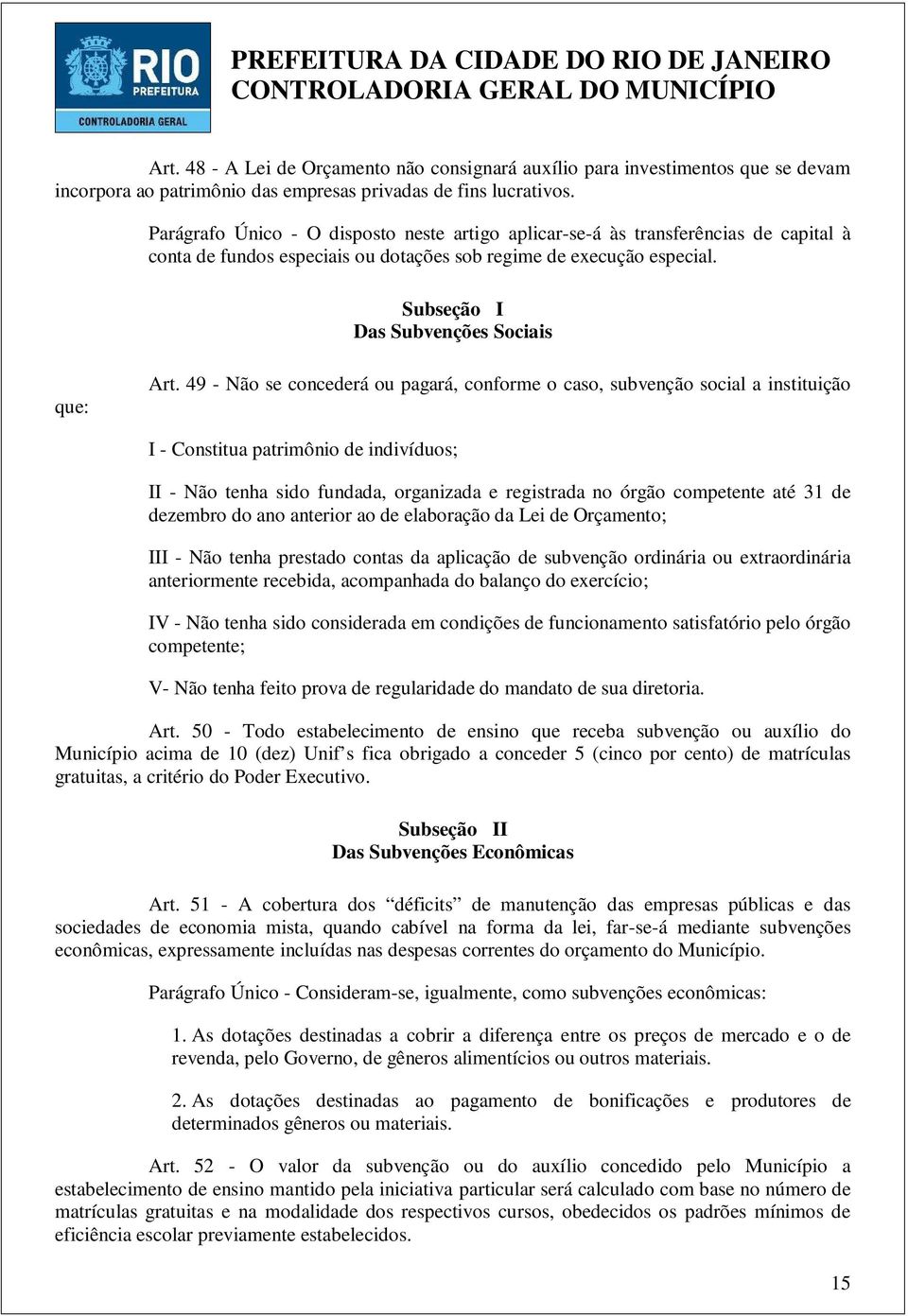 49 - Não se concederá ou pagará, conforme o caso, subvenção social a instituição I - Constitua patrimônio de indivíduos; II - Não tenha sido fundada, organizada e registrada no órgão competente até