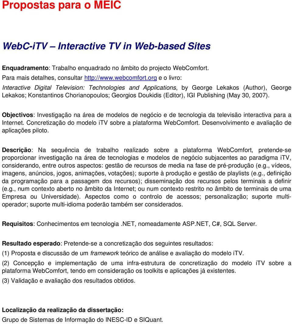30, 2007). Objectivos: Investigação na área de modelos de negócio e de tecnologia da televisão interactiva para a Internet. Concretização do modelo itv sobre a plataforma WebComfort.