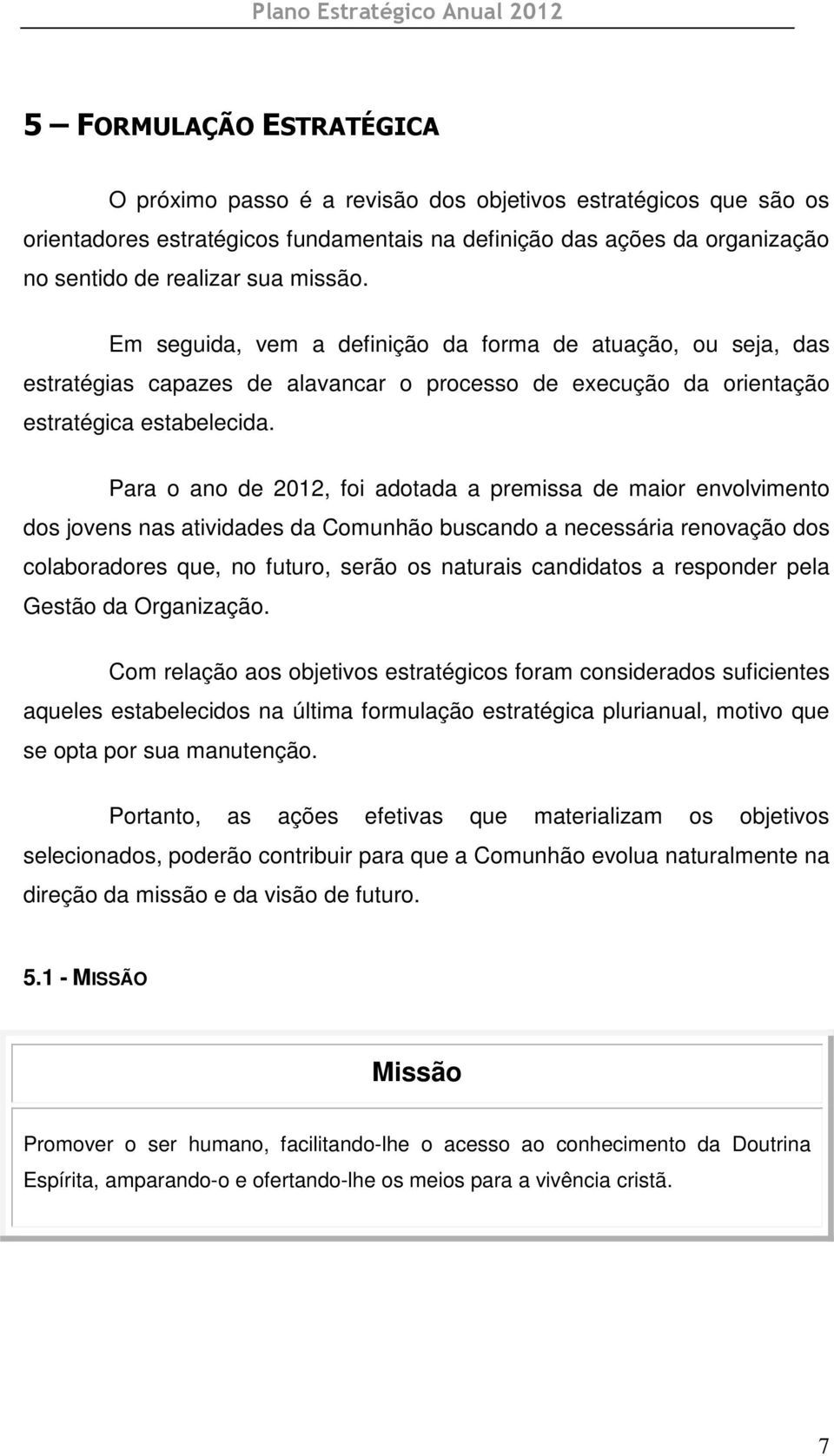 Para o ano de 2012, foi adotada a premissa de maior envolvimento dos jovens nas atividades da Comunhão buscando a necessária renovação dos colaboradores que, no futuro, serão os naturais candidatos a