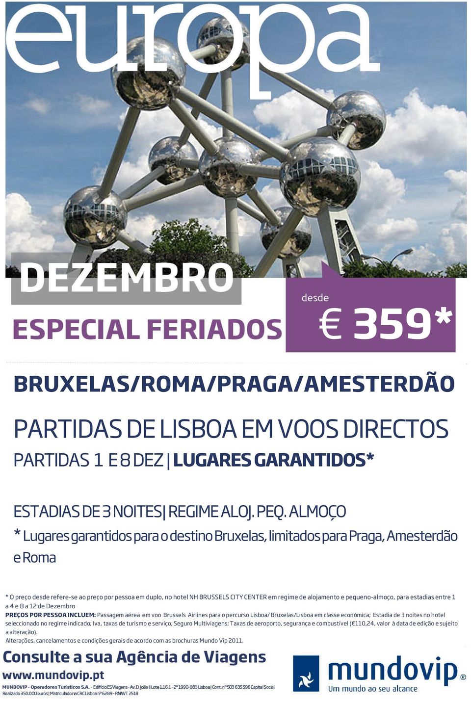 alojamento e pequeno-almoço, para estadias entre 1 a 4 e 8 a 12 de Dezembro Passagem aérea em voo Brussels Airlines para o percurso Lisboa/ Bruxelas/Lisboa em classe económica; Estadia de 3 noites no