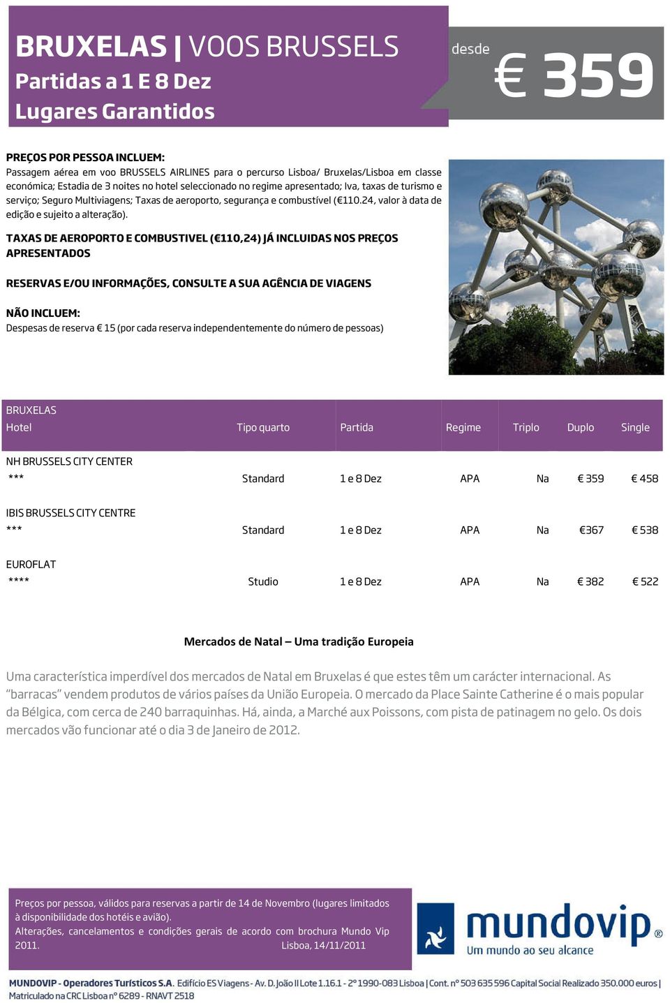 TAXAS DE AEROPORTO E COMBUSTIVEL ( 110,24) JÁ INCLUIDAS NOS PREÇOS BRUXELAS NH BRUSSELS CITY CENTER *** Standard 1 e 8 Dez APA Na 359 458 IBIS BRUSSELS CITY CENTRE *** Standard 1 e 8 Dez APA Na 367