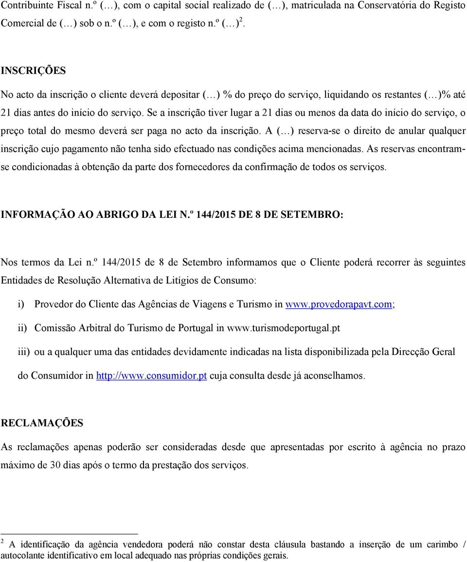 Se a inscrição tiver lugar a 21 dias ou menos da data do início do serviço, o preço total do mesmo deverá ser paga no acto da inscrição.