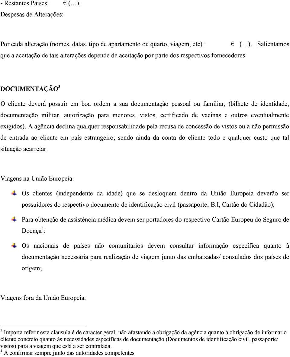 (bilhete de identidade, documentação militar, autorização para menores, vistos, certificado de vacinas e outros eventualmente exigidos).