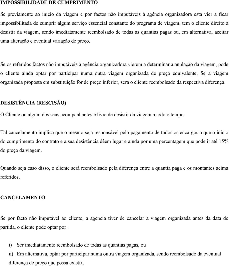 Se os referidos factos não imputáveis à agência organizadora vierem a determinar a anulação da viagem, pode o cliente ainda optar por participar numa outra viagem organizada de preço equivalente.