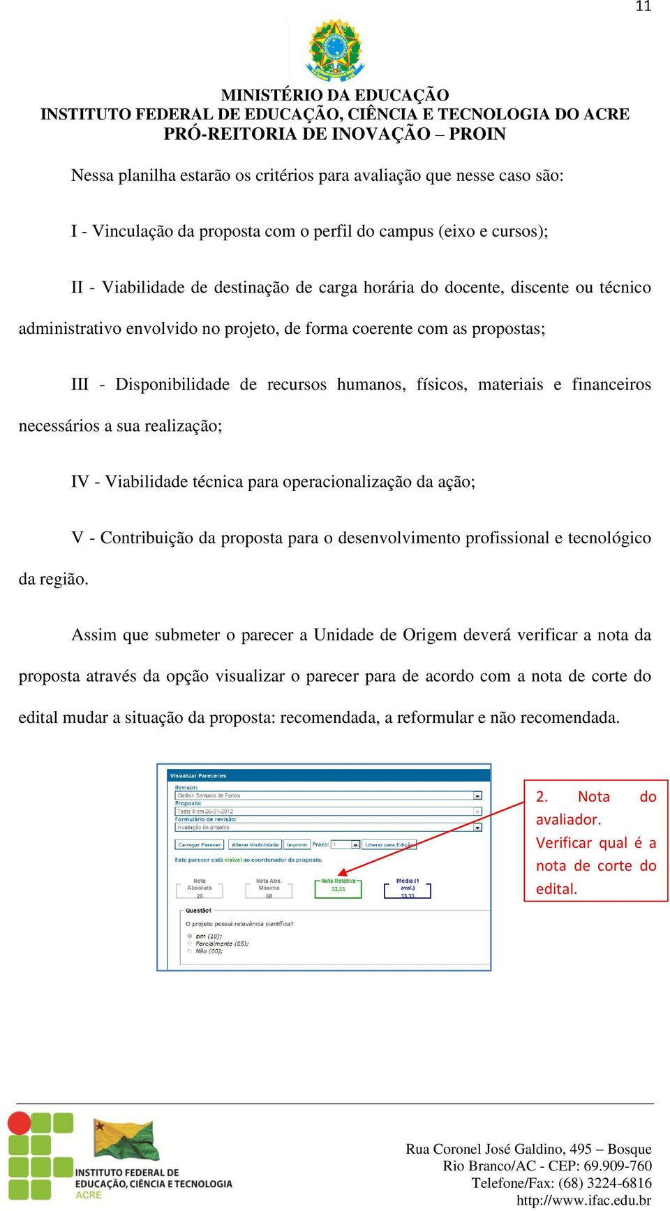 financeiros necessários a sua realização; IV - Viabilidade técnica para operacionalização da ação; da região.