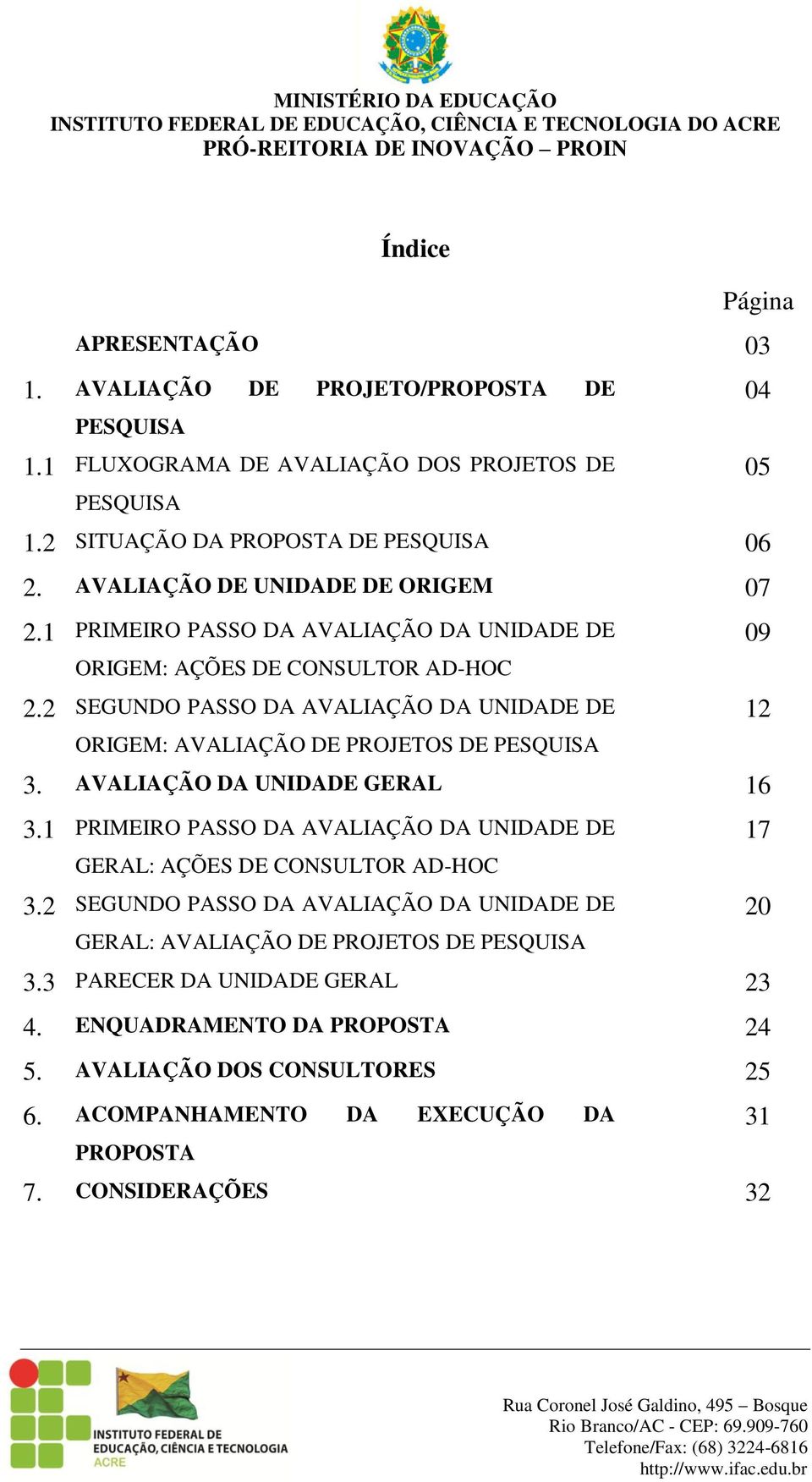 2 SEGUNDO PASSO DA AVALIAÇÃO DA UNIDADE DE ORIGEM: AVALIAÇÃO DE PROJETOS DE PESQUISA 3. AVALIAÇÃO DA UNIDADE GERAL 16 3.