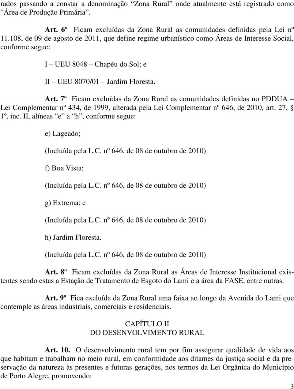 7º Ficam excluídas da Zona Rural as comunidades definidas no PDDUA Lei Complementar nº 434, de 1999, alterada pela Lei Complementar nº 646, de 2010, art. 27, 1º, inc.