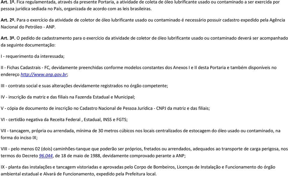 brasileiras. Art. 2º. Para o exercício da atividade de coletor de óleo lubrificante usado ou contaminado é necessário possuir cadastro expedido pela Agência Nacional do Petróleo - ANP. Art. 3º.