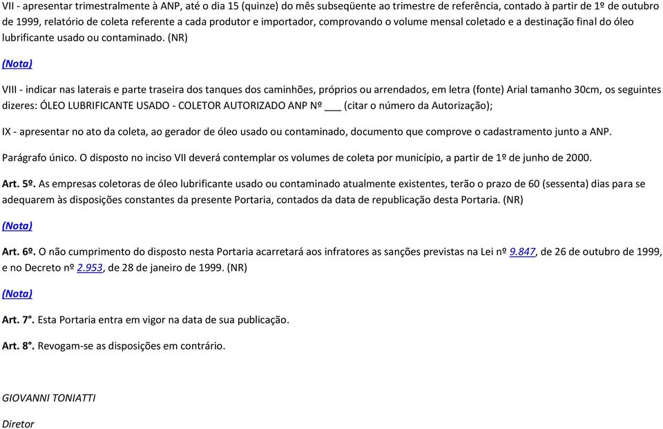 (NR) (Nota) VIII - indicar nas laterais e parte traseira dos tanques dos caminhões, próprios ou arrendados, em letra (fonte) Arial tamanho 30cm, os seguintes dizeres: ÓLEO LUBRIFICANTE USADO -