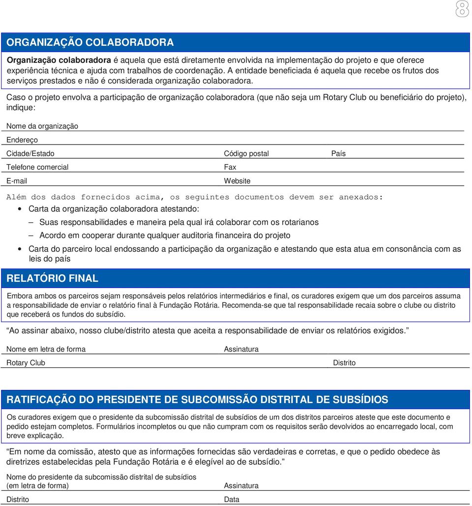 Caso o projeto envolva a participação de organização colaboradora (que não seja um Rotary Club ou beneficiário do projeto), indique: Nome da organização / Telefone comercial Fax Website Além dos