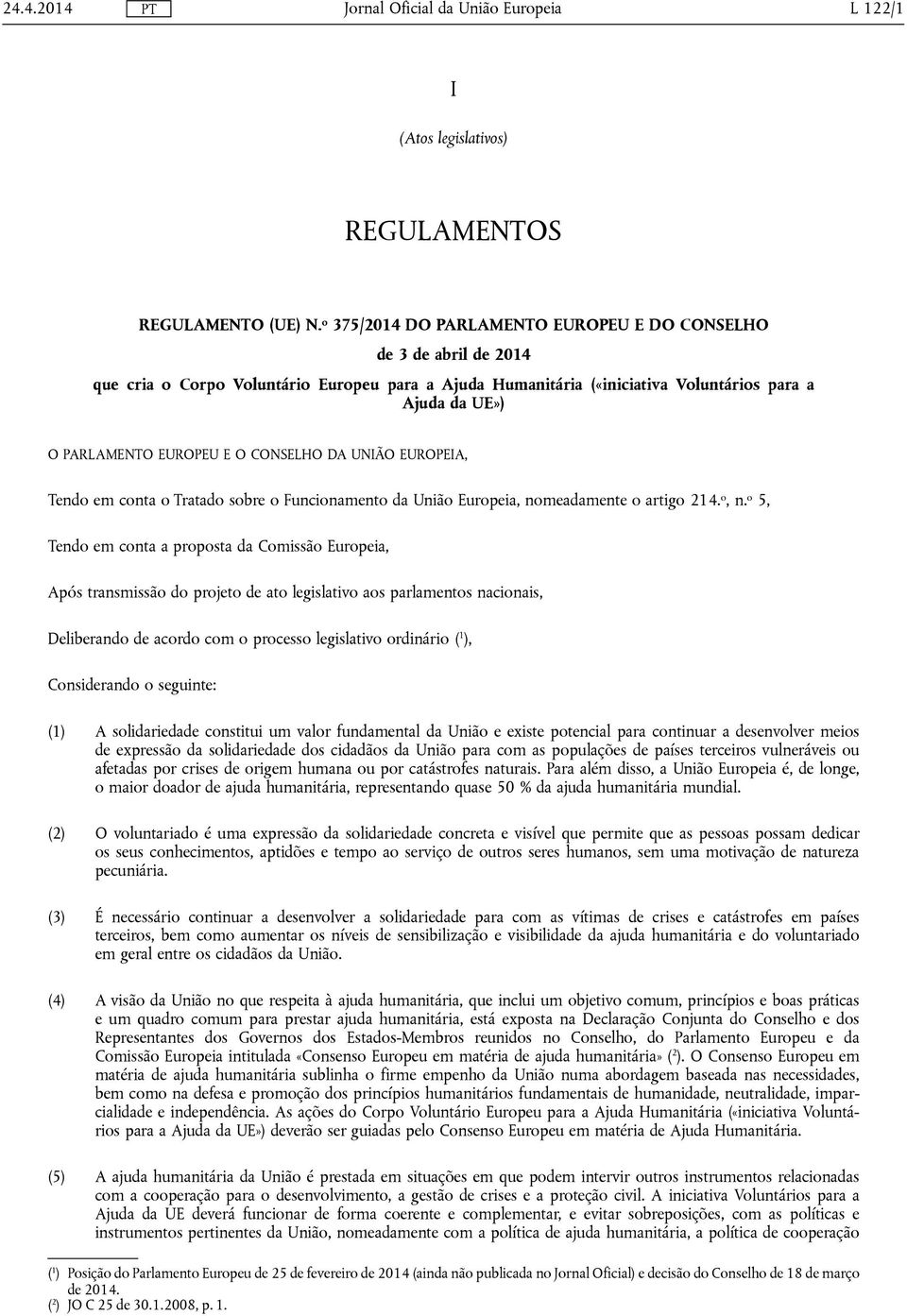 O CONSELHO DA UNIÃO EUROPEIA, Tendo em conta o Tratado sobre o Funcionamento da União Europeia, nomeadamente o artigo 214. o, n.