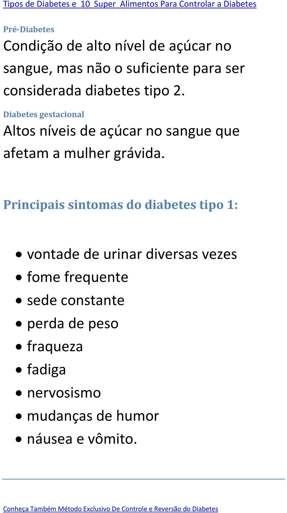 Diabetes gestacional Altos níveis de açúcar no sangue que afetam a mulher grávida.