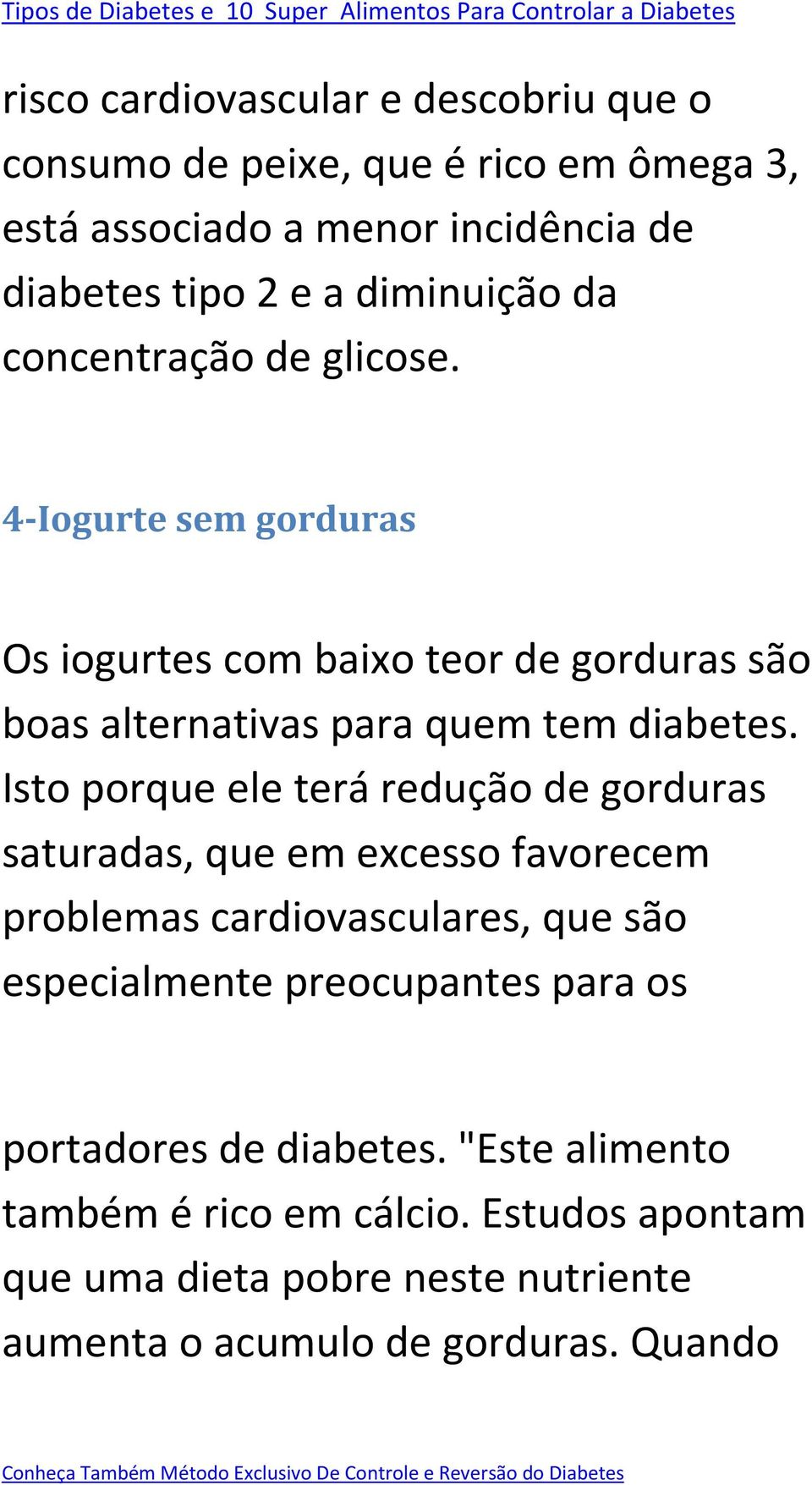 Isto porque ele terá redução de gorduras saturadas, que em excesso favorecem problemas cardiovasculares, que são especialmente preocupantes para