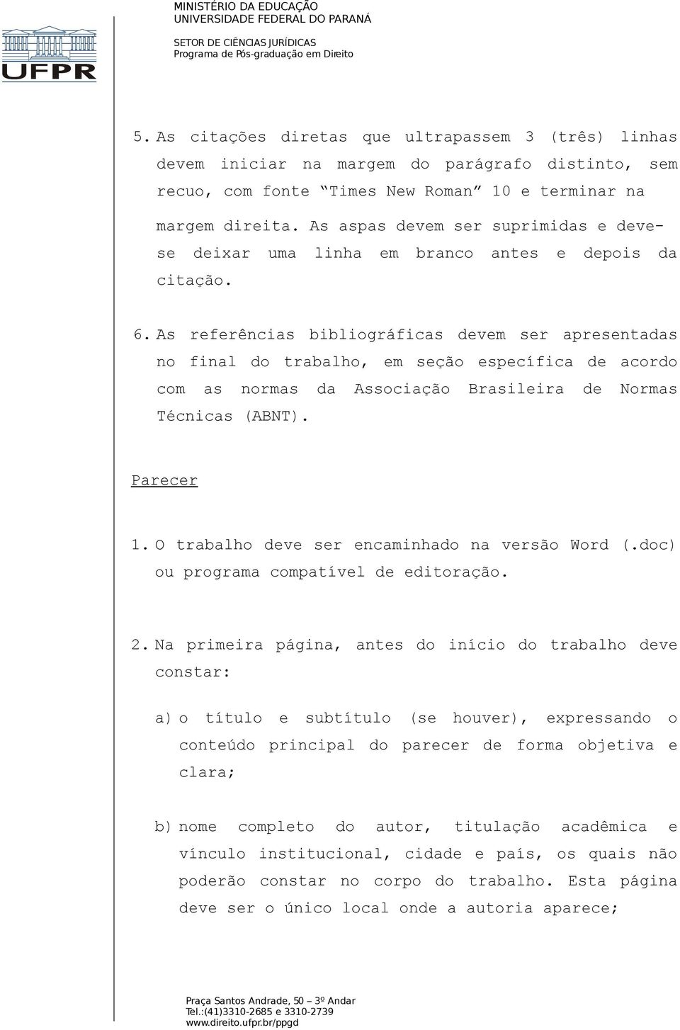 As referências bibliográficas devem ser apresentadas no final do trabalho, em seção específica de acordo com as normas da Associação Brasileira de Normas Técnicas (ABNT). Parecer 1.