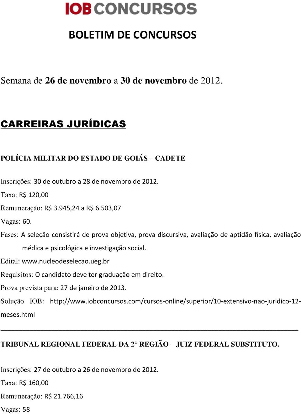 Fases: A seleção consistirá de prova objetiva, prova discursiva, avaliação de aptidão física, avaliação médica e psicológica e investigação social. Edital: www.nucleodeselecao.ueg.