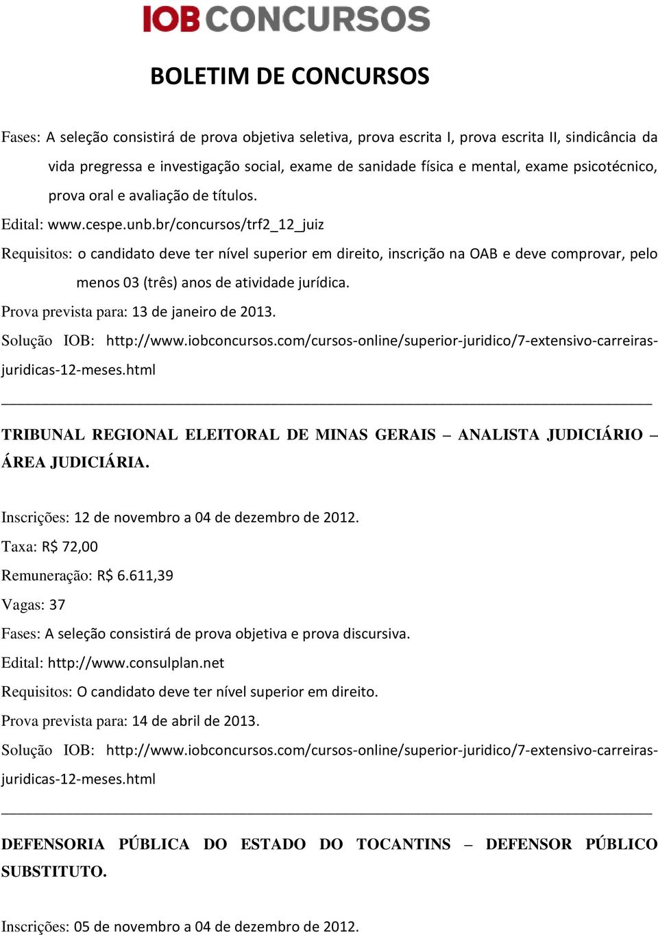 br/concursos/trf2_12_juiz Requisitos: o candidato deve ter nível superior em direito, inscrição na OAB e deve comprovar, pelo menos 03 (três) anos de atividade jurídica.