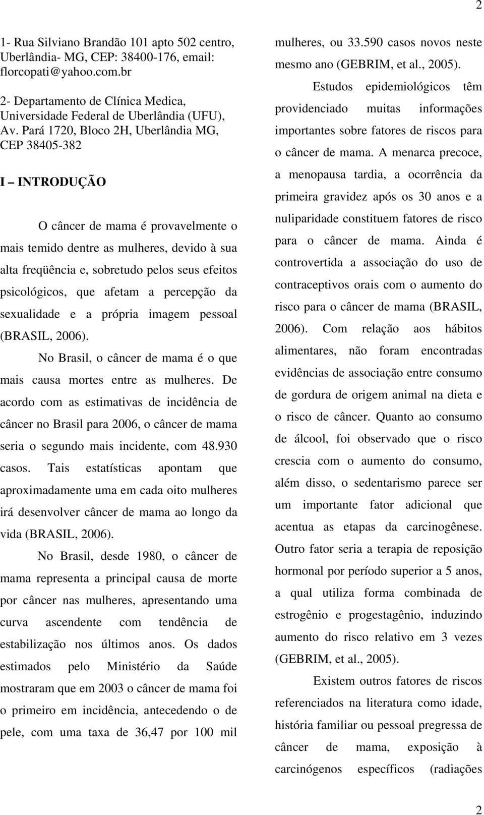 psicológicos, que afetam a percepção da sexualidade e a própria imagem pessoal (BRASIL, 2006). No Brasil, o câncer de mama é o que mais causa mortes entre as mulheres.