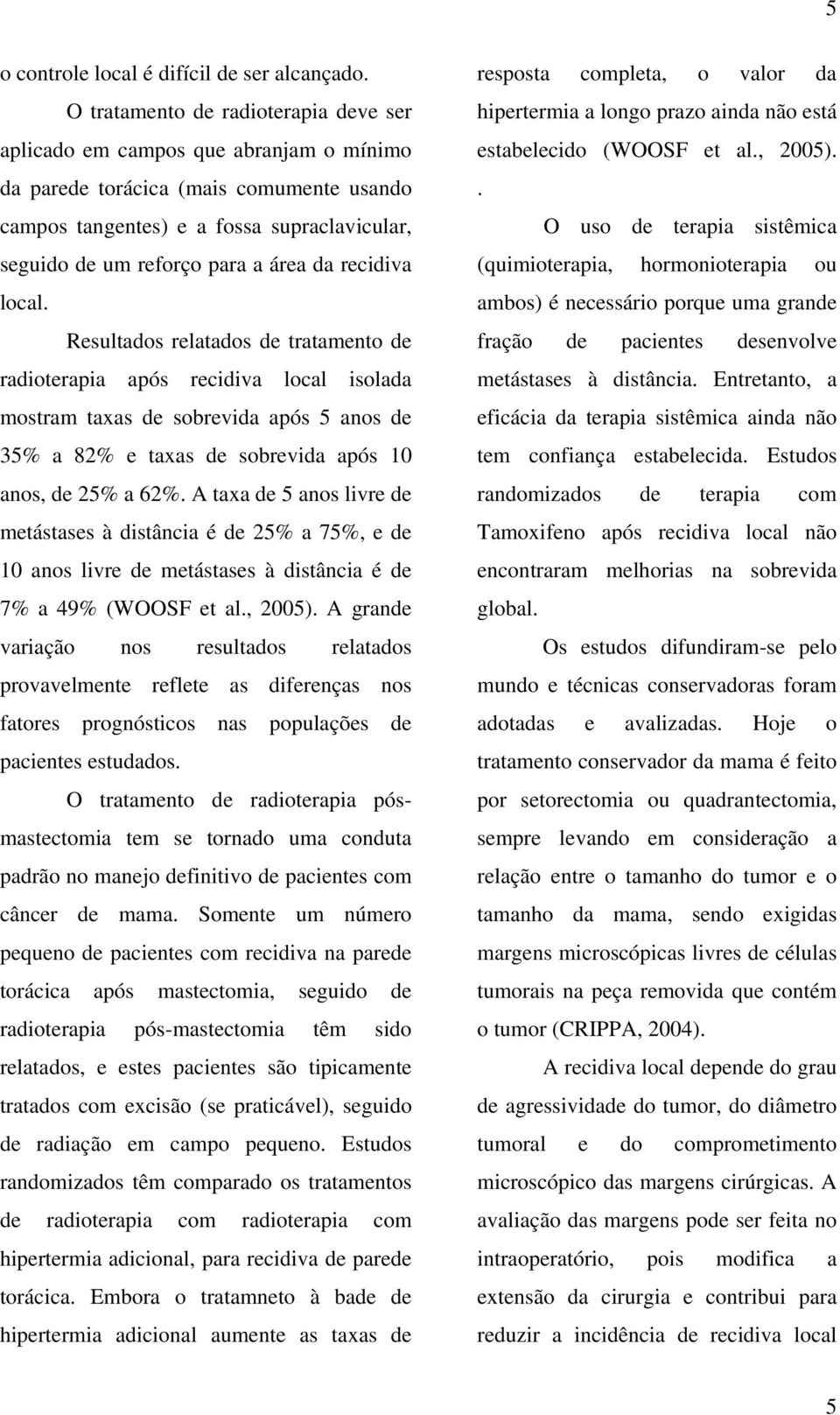 da recidiva local. Resultados relatados de tratamento de radioterapia após recidiva local isolada mostram taxas de sobrevida após 5 anos de 35% a 82% e taxas de sobrevida após 10 anos, de 25% a 62%.