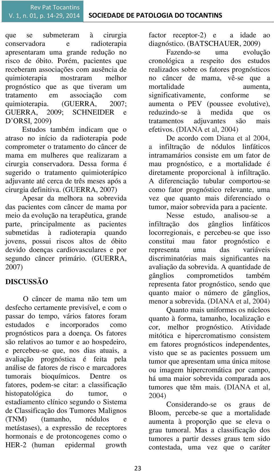 (GUERRA, 2007; GUERRA, 2009; SCHNEIDER e D ORSI, 2009) Estudos também indicam que o atraso no início da radioterapia pode comprometer o tratamento do câncer de mama em mulheres que realizaram a