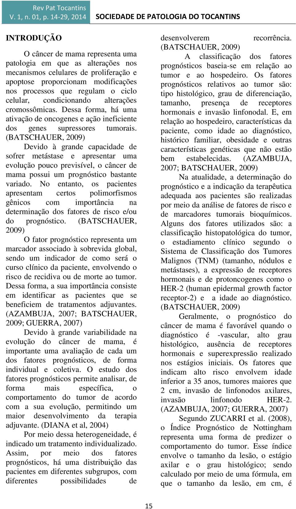 Devido à grande capacidade de sofrer metástase e apresentar uma evolução pouco previsível, o câncer de mama possui um prognóstico bastante variado.