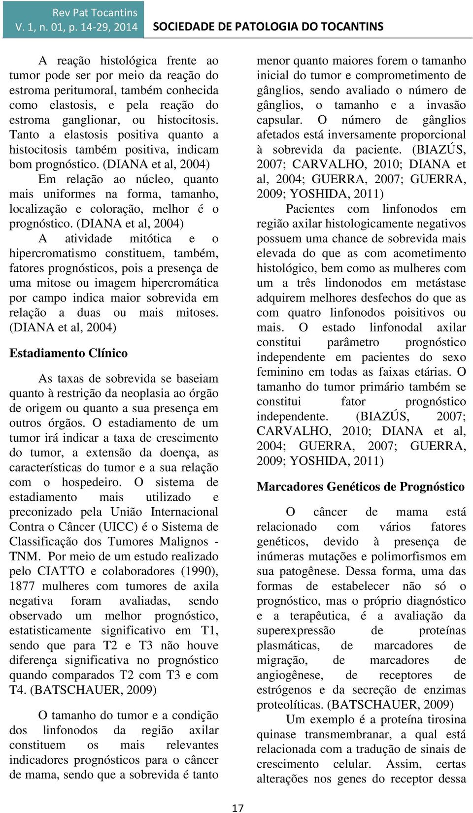 (DIANA et al, 2004) Em relação ao núcleo, quanto mais uniformes na forma, tamanho, localização e coloração, melhor é o prognóstico.