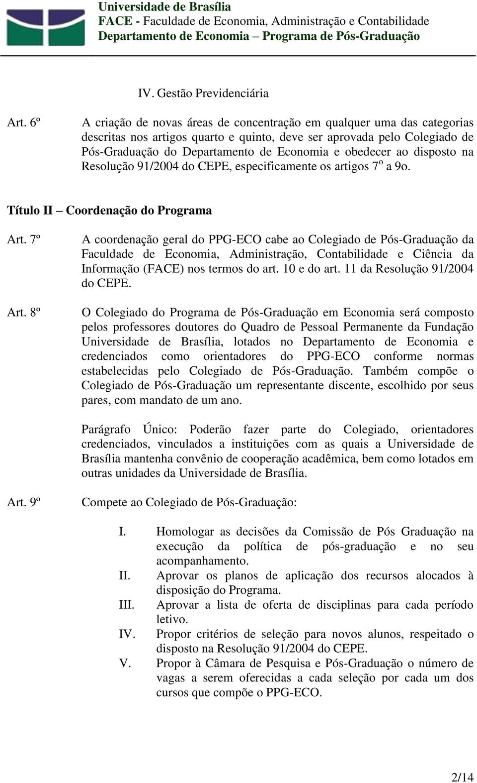obedecer ao disposto na Resolução 91/2004 do CEPE, especificamente os artigos 7 o a 9o. Título II Coordenação do Programa Art. 7º Art.