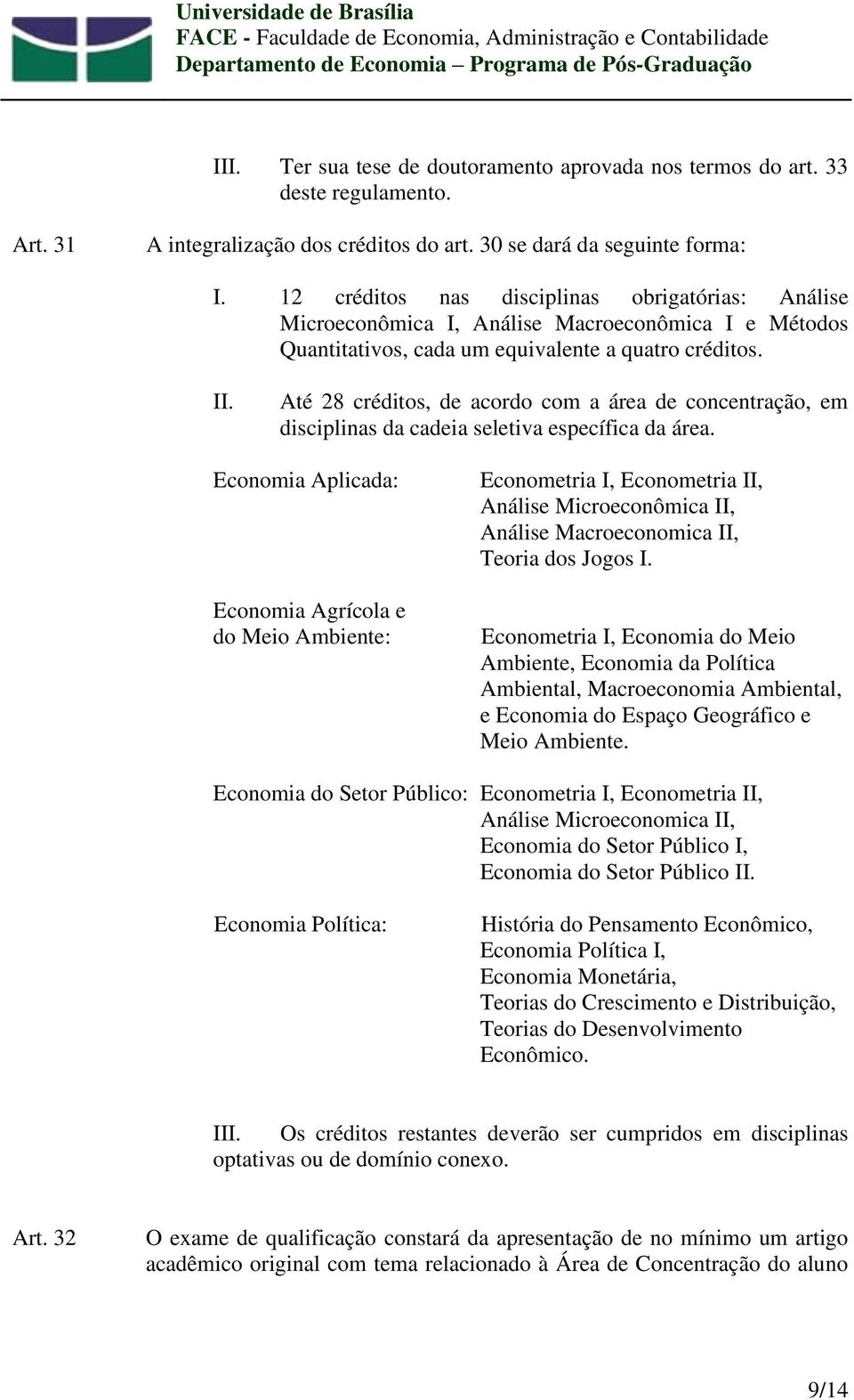 Até 28 créditos, de acordo com a área de concentração, em disciplinas da cadeia seletiva específica da área.