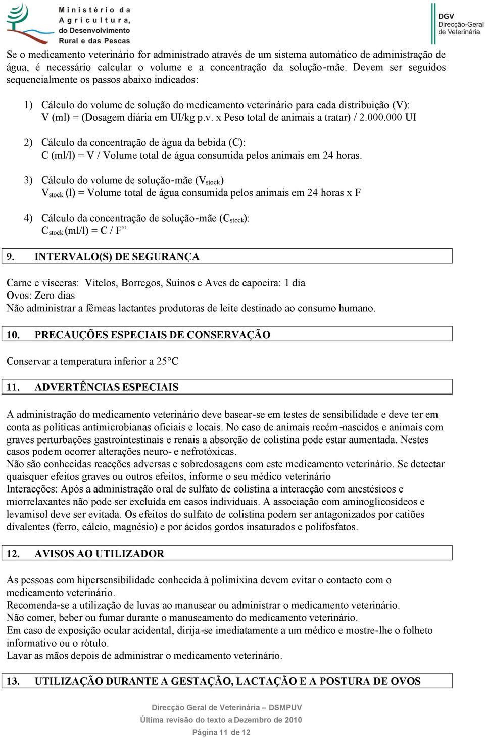 000.000 UI 2) Cálculo da concentração de água da bebida (C): C (ml/l) = V / Volume total de água consumida pelos animais em 24 horas.