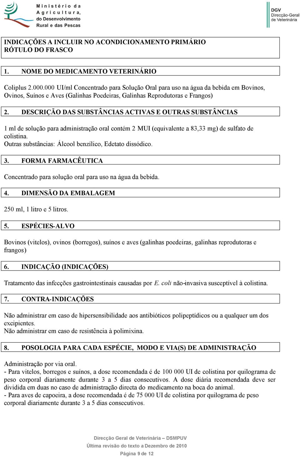 DESCRIÇÃO DAS SUBSTÂNCIAS ACTIVAS E OUTRAS SUBSTÂNCIAS 1 ml de solução para administração oral contém 2 MUI (equivalente a 83,33 mg) de sulfato de colistina.