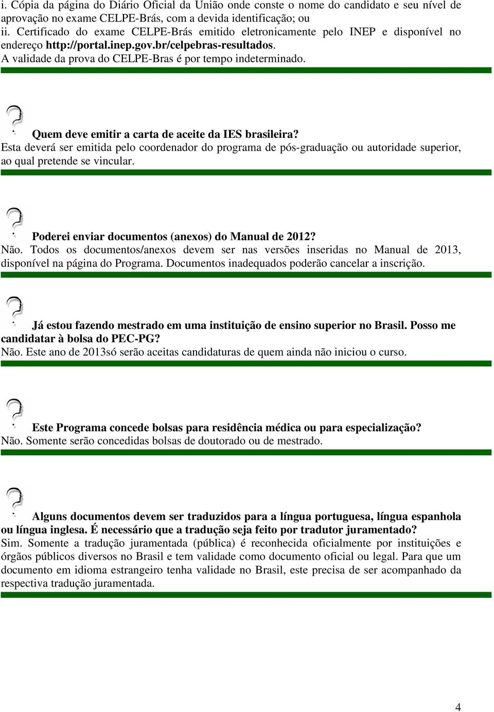 Quem deve emitir a carta de aceite da IES brasileira? Esta deverá ser emitida pelo coordenador do programa de pós-graduação ou autoridade superior, ao qual pretende se vincular.