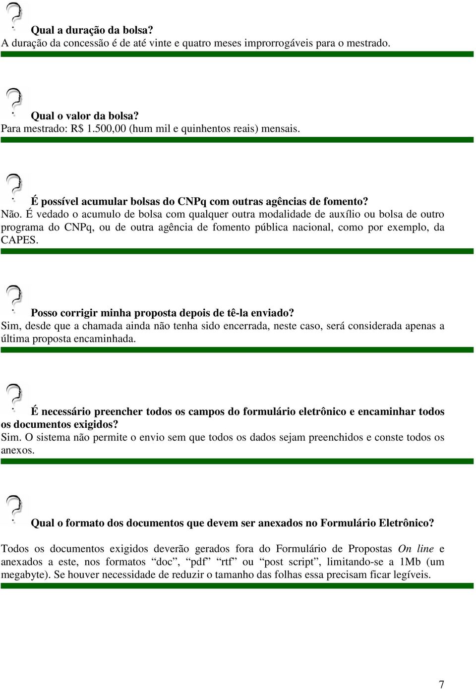 É vedado o acumulo de bolsa com qualquer outra modalidade de auxílio ou bolsa de outro programa do CNPq, ou de outra agência de fomento pública nacional, como por exemplo, da CAPES.